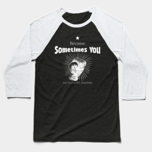 Because Sometimes You Just Need to Hit Something Boxing Fitness Funny Baseball T-Shirt