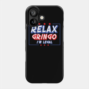 Relax Gringo I'm Legal Phone Case