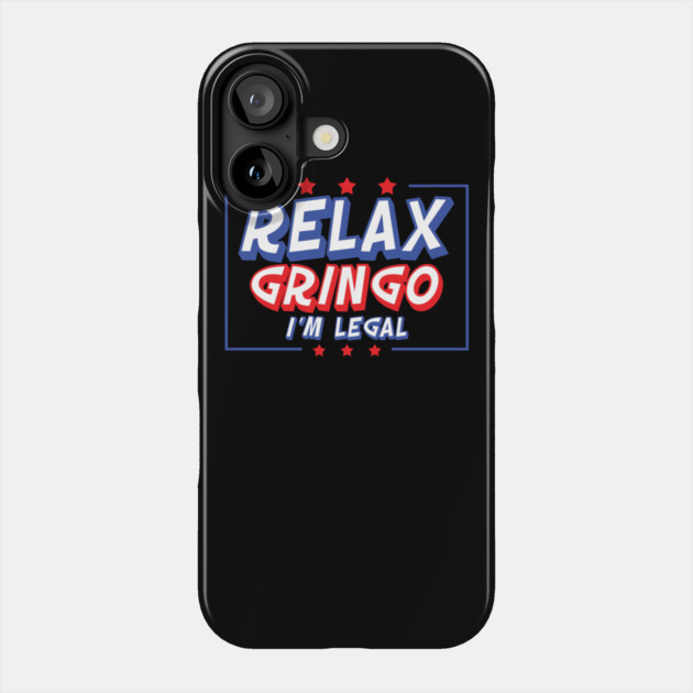 Relax Gringo I'm Legal Phone Case by belownormal