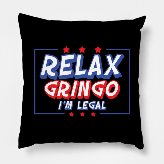 Relax Gringo I'm Legal Pillow by belownormal