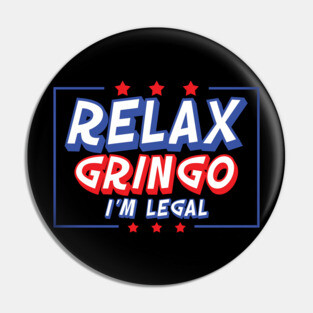 Relax Gringo I'm Legal Pin