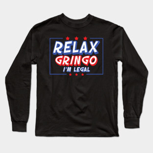 Relax Gringo I'm Legal Long Sleeve T-Shirt