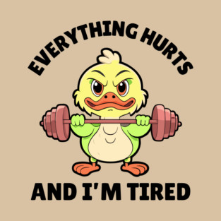 Everything Hurts And Im Tired T-Shirt