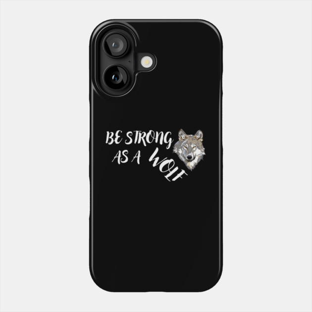 Be Strong As A Wolf Phone Case by The WYLD Tribe
