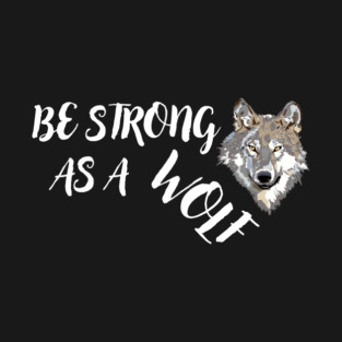 Be Strong As A Wolf T-Shirt