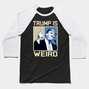 Trump-Is-Weird Baseball T-Shirt