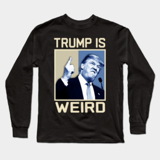 Trump-Is-Weird Long Sleeve T-Shirt