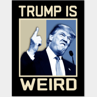 Trump-Is-Weird Posters and Art