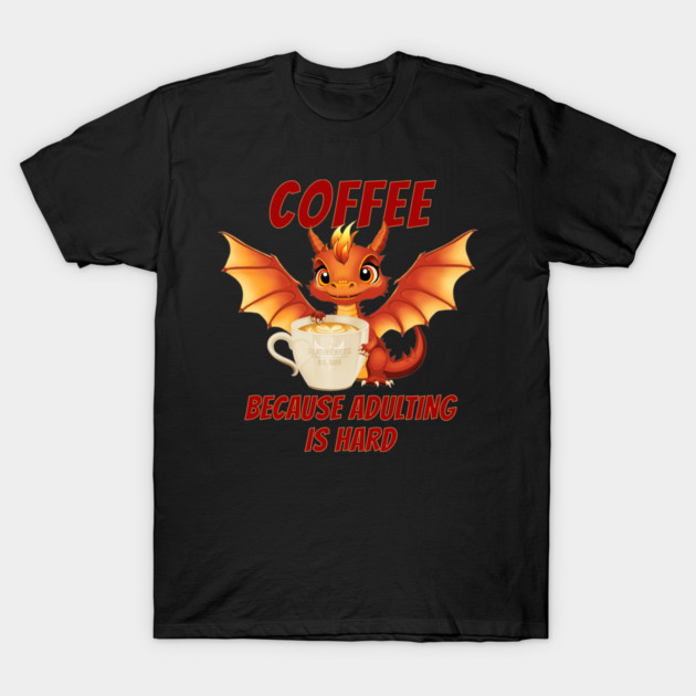 Mishka, the Dragon, Coffee Because Adulting is Hard, T-Shirts, Mugs, Phone Cases, Stickers and More T-Shirt by salamanderverse
