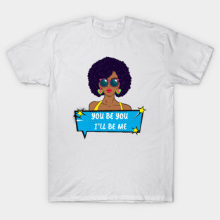 You Be You I'll Be Me T-Shirt