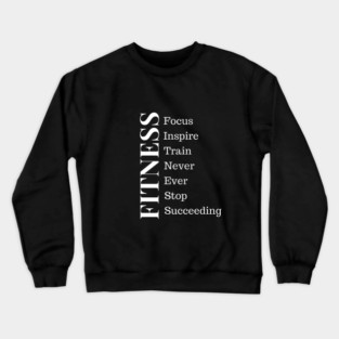 Fitness - Focus, Inspire, Train, Never Ever Stop Succeeding Fitness Motivation Crewneck Sweatshirt