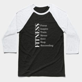 Fitness - Focus, Inspire, Train, Never Ever Stop Succeeding Fitness Motivation Baseball T-Shirt