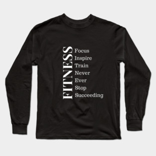 Fitness - Focus, Inspire, Train, Never Ever Stop Succeeding Fitness Motivation Long Sleeve T-Shirt