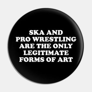 Ska & Pro Wrestling Are The Only Legitimate Forms of Art Pin