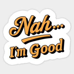 Nah I'm Good Laid Back Sarcastic Attitude Magnet