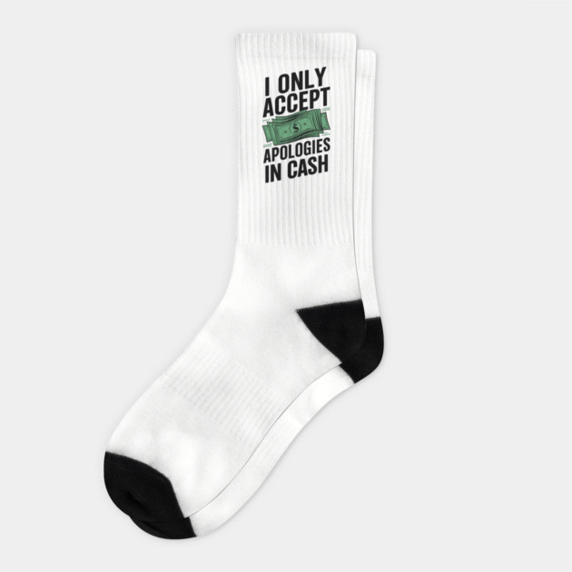 I Only Accept Apologies In Cash Money Lover Socks by Anticorporati