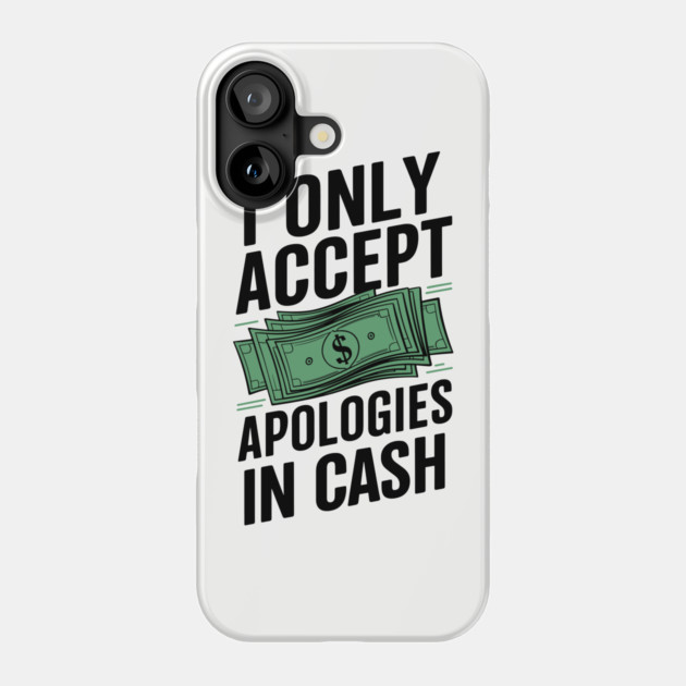 I Only Accept Apologies In Cash Money Lover Phone Case by Anticorporati