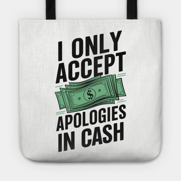 I Only Accept Apologies In Cash Money Lover Tote by Anticorporati