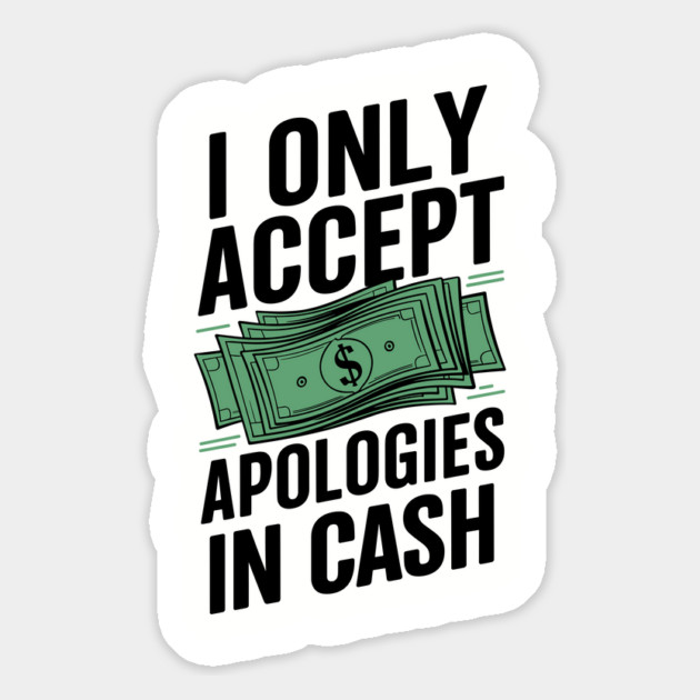 I Only Accept Apologies In Cash Money Lover Magnet by Anticorporati