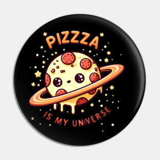 Pizza is my Universe, Funny Pizza Lover Pin