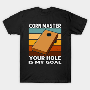 Corn Master Your Hole Is My Goal Funny Cornhole Player T-Shirt