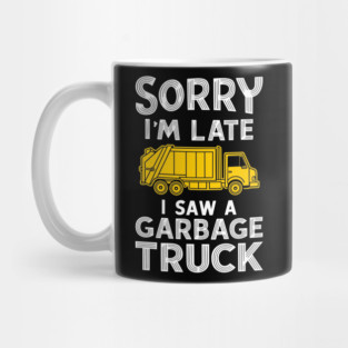 Sorry I'm Late I Saw a Garbage Truck Procrastination Humor Mug