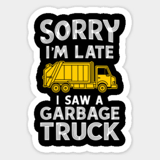 Sorry I'm Late I Saw a Garbage Truck Procrastination Humor Sticker