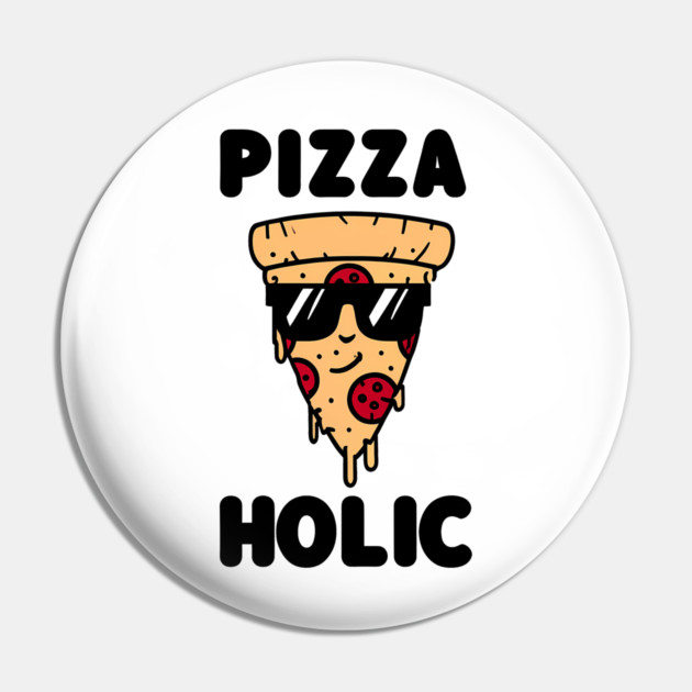 Pizza-Holic, Funny Pizza Lover Pin by logiamerch