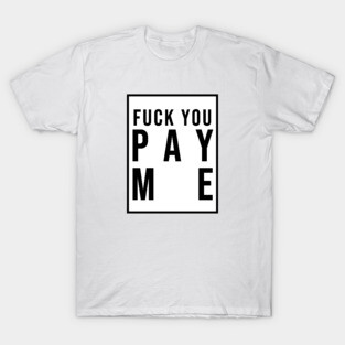 F You Pay Me T-Shirt
