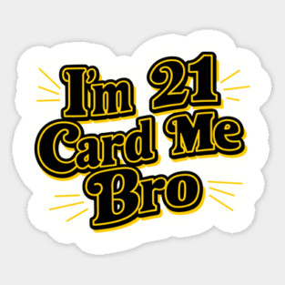 I'm 21 Card Me Bro Funny Birthday Legal Age Drinking Sticker