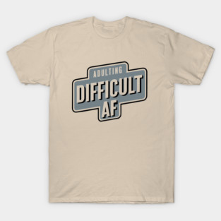 Adulting Difficult AF Sarcasm T-Shirt