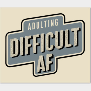 Adulting Difficult AF Sarcasm Posters and Art