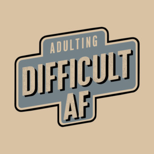 Adulting Difficult AF Sarcasm T-Shirt