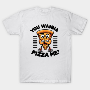 Funny Pizza Lover, You wanna Pizza Me ? T-Shirt
