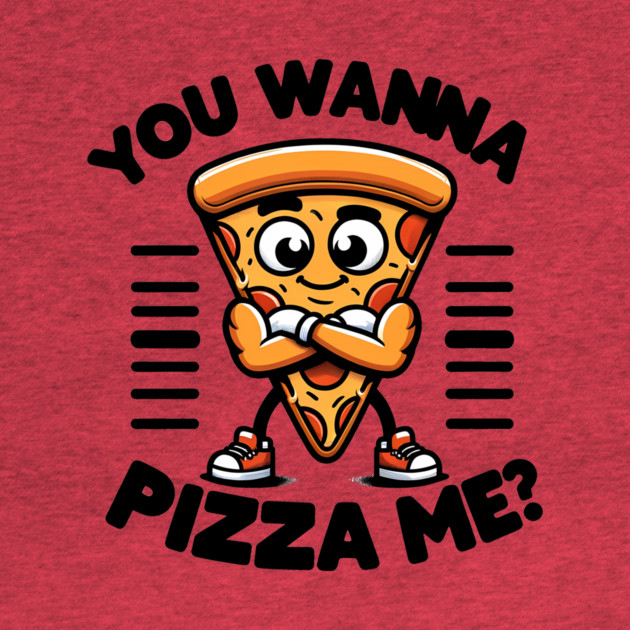 Funny Pizza Lover, You wanna Pizza Me ? by logiamerch