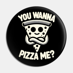 Funny Pizza ? Lover, You wanna Pizza Me Pin