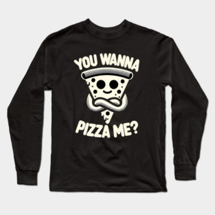 Funny Pizza ? Lover, You wanna Pizza Me Long Sleeve T-Shirt