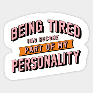 Being Tired Has Become Part of My Personality Magnet
