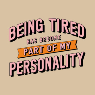 Being Tired Has Become Part of My Personality T-Shirt