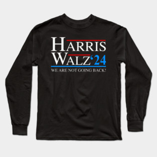 Harris Walz 2024 We Are Not Going Back President Kamala Harris Tim Waltz 2024 Election Gifts Long Sleeve T-Shirt
