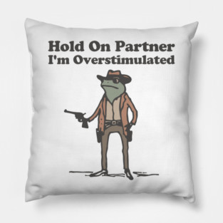 Hold-On-Partner-I'm-Overstimulated Pillow