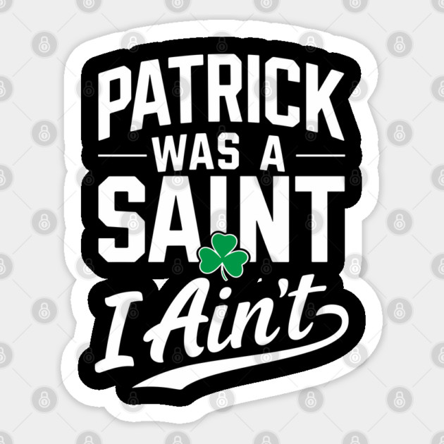 Patrick Was a Saint I Ain't Sarcastic Saint Patrick's Day Sticker by Anticorporati