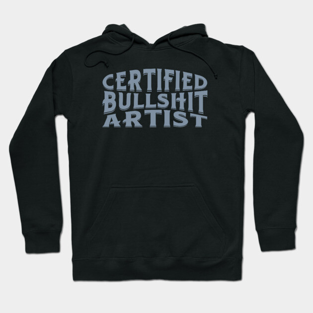 Certified Bullshit Artist Hoodie by Timeless Chaos