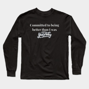 Committed To Being Better Than I Was Yesterday Fitness Motivation Long Sleeve T-Shirt