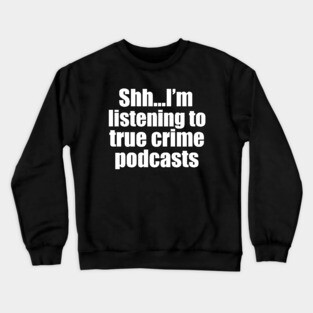 Funny True Crime Podcast Listener Crewneck Sweatshirt