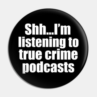 Funny True Crime Podcast Listener Pin