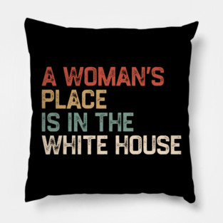 A Woman’s Place Is In The White House Pillow