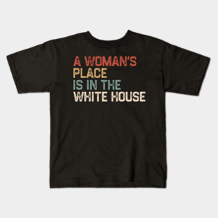 A Woman’s Place Is In The White House Kids T-Shirt