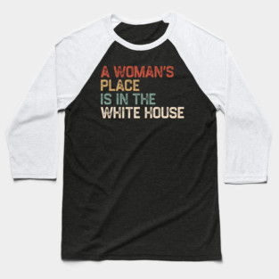 A Woman’s Place Is In The White House Baseball T-Shirt