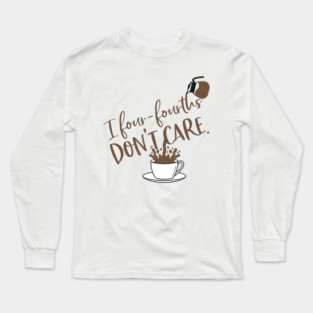 I four-fourths don't care. Long Sleeve T-Shirt